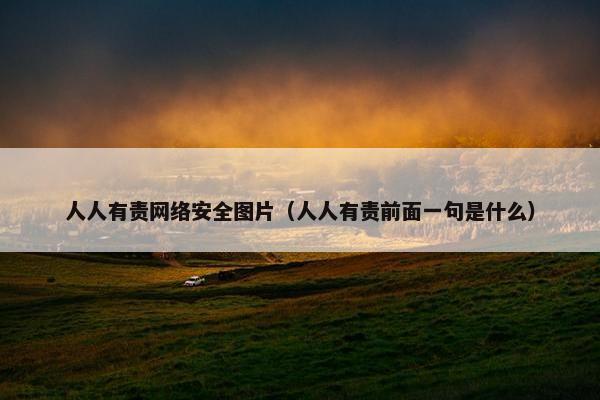 人人有责网络安全图片（人人有责前面一句是什么）