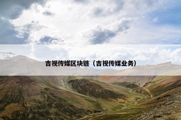 吉视传媒区块链（吉视传媒业务）