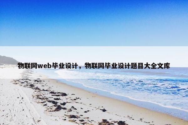 物联网web毕业设计，物联网毕业设计题目大全文库