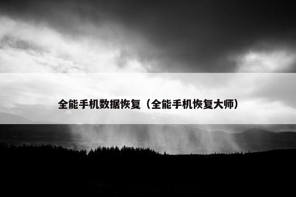 全能手机数据恢复（全能手机恢复大师）