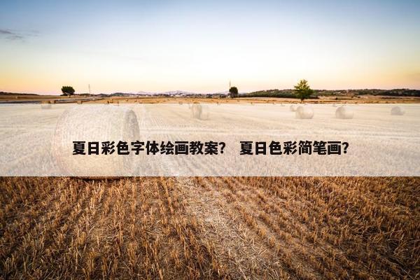 夏日彩色字体绘画教案？ 夏日色彩简笔画？