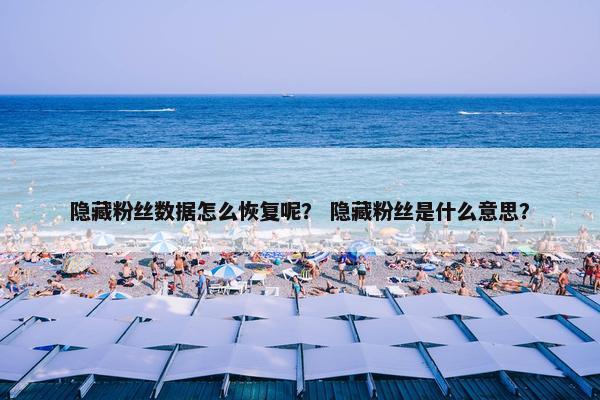 隐藏粉丝数据怎么恢复呢？ 隐藏粉丝是什么意思？
