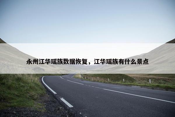 永州江华瑶族数据恢复，江华瑶族有什么景点