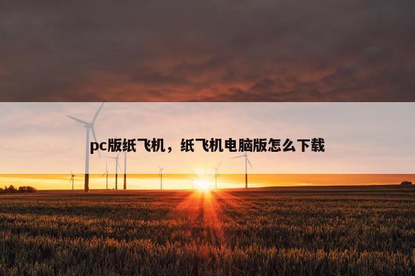 pc版纸飞机，纸飞机电脑版怎么下载