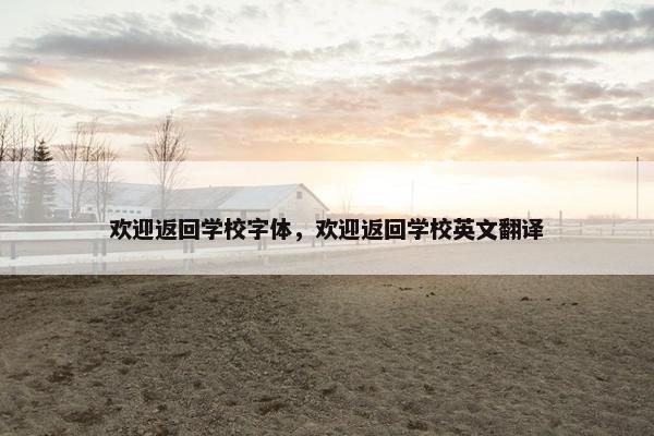 欢迎返回学校字体，欢迎返回学校英文翻译