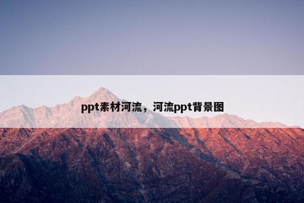 ppt素材河流，河流ppt背景图