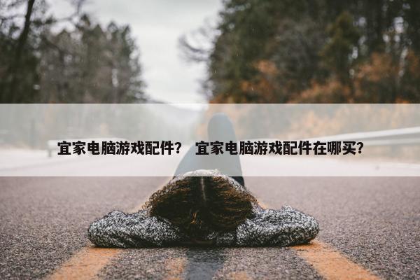 宜家电脑游戏配件？ 宜家电脑游戏配件在哪买？