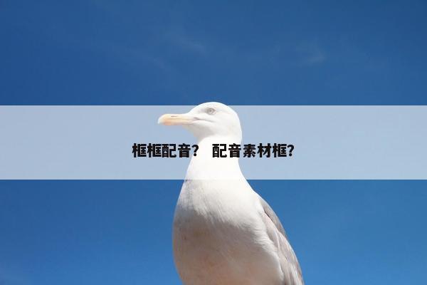 框框配音？ 配音素材框？