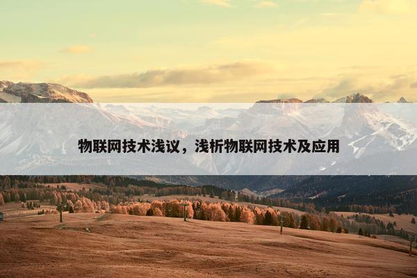 物联网技术浅议，浅析物联网技术及应用