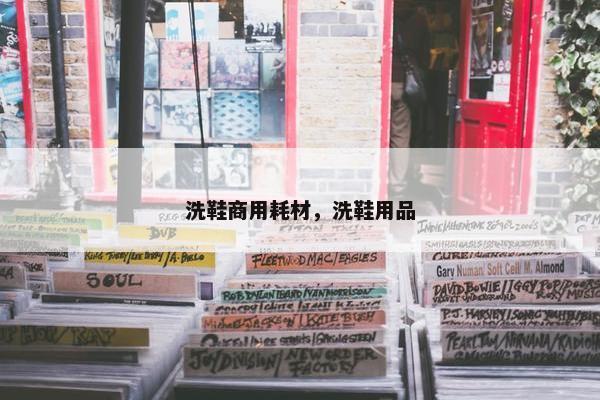 洗鞋商用耗材，洗鞋用品