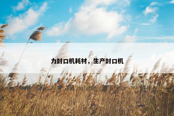 力封口机耗材，生产封口机