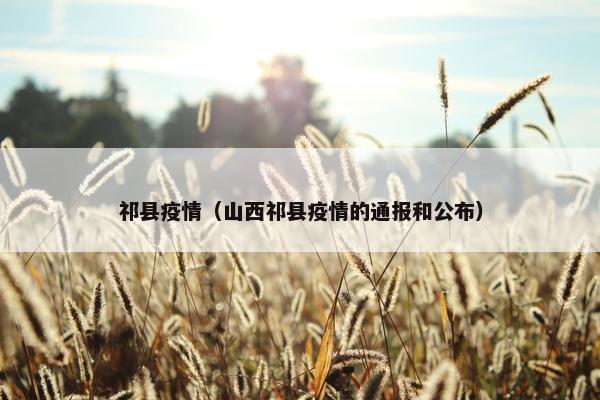 祁县疫情（山西祁县疫情的通报和公布）