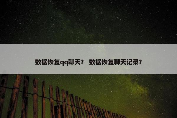 数据恢复qq聊天？ 数据恢复聊天记录？