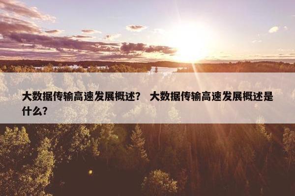 大数据传输高速发展概述？ 大数据传输高速发展概述是什么？