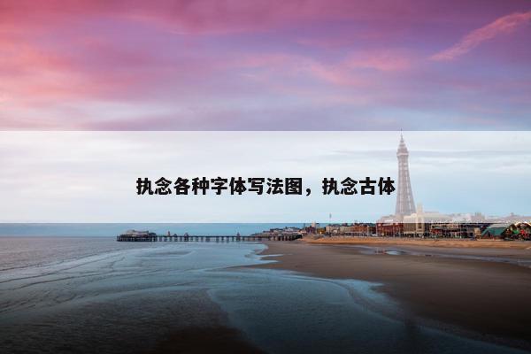 执念各种字体写法图，执念古体