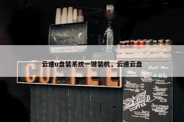 云速u盘装系统一键装机，云速云盘
