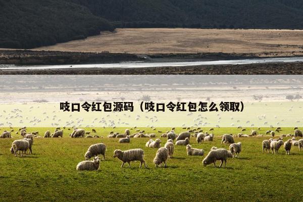 吱口令红包源码（吱口令红包怎么领取）