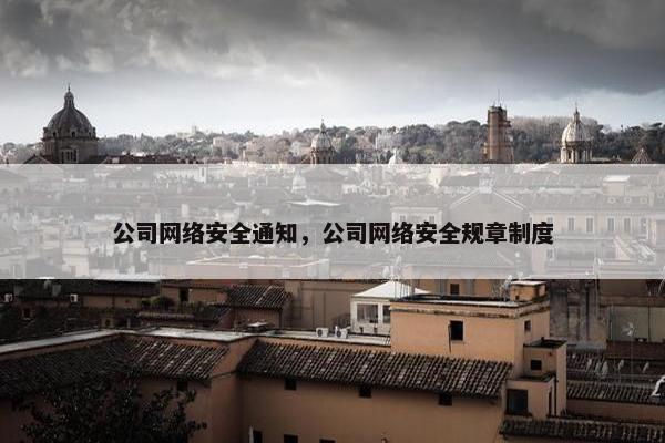 公司网络安全通知，公司网络安全规章制度