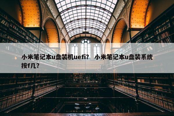 小米笔记本u盘装机uefi？ 小米笔记本u盘装系统按f几？
