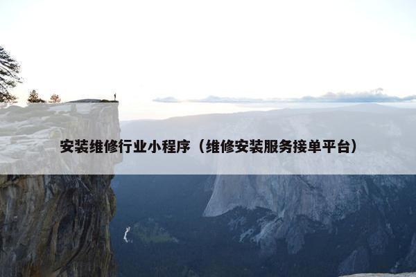 安装维修行业小程序（维修安装服务接单平台）