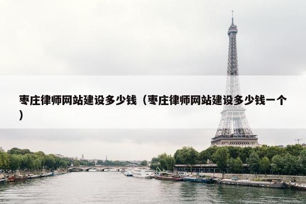 枣庄律师网站建设多少钱（枣庄律师网站建设多少钱一个）