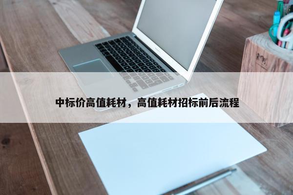 中标价高值耗材，高值耗材招标前后流程