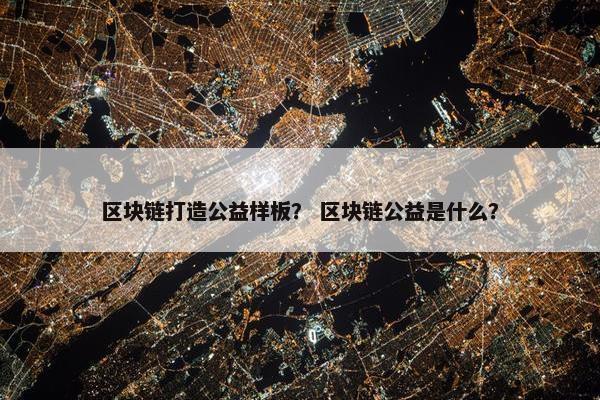 区块链打造公益样板？ 区块链公益是什么？