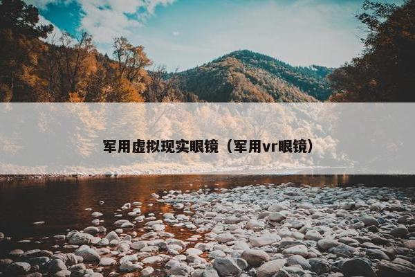 军用虚拟现实眼镜（军用vr眼镜）