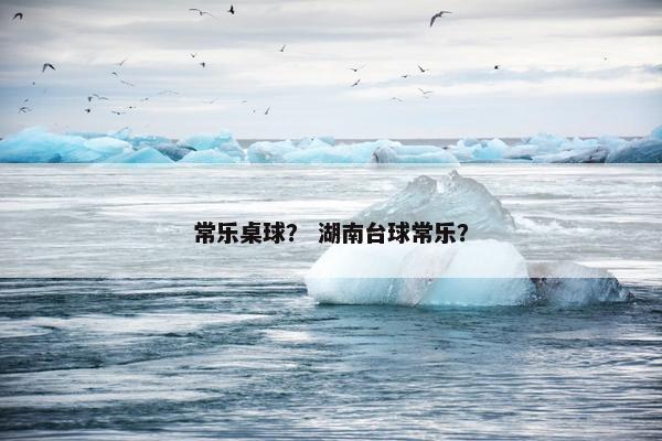 常乐桌球？ 湖南台球常乐？