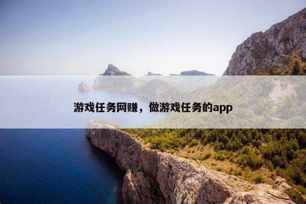 游戏任务网赚，做游戏任务的app