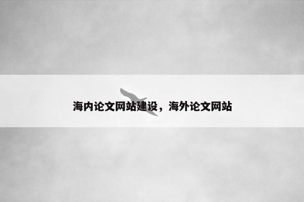 海内论文网站建设，海外论文网站