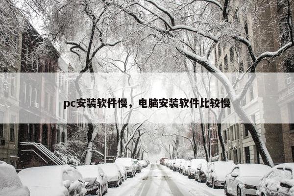 pc安装软件慢，电脑安装软件比较慢