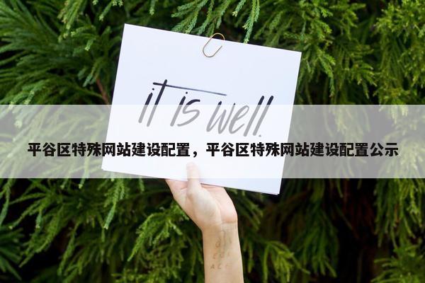 平谷区特殊网站建设配置，平谷区特殊网站建设配置公示