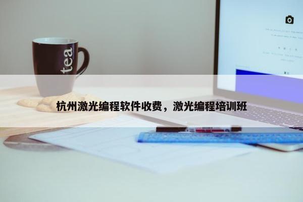 杭州激光编程软件收费，激光编程培训班