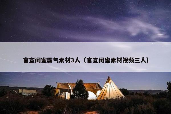 官宣闺蜜霸气素材3人（官宣闺蜜素材视频三人）