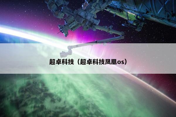 超卓科技（超卓科技凤凰os）
