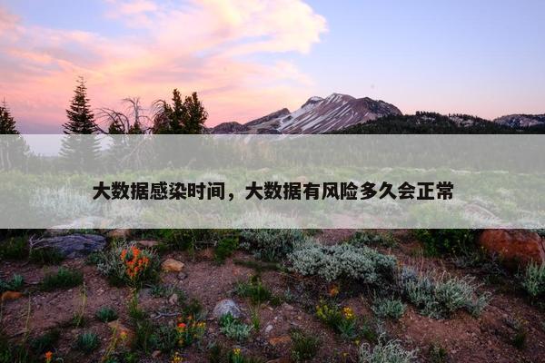 大数据感染时间，大数据有风险多久会正常