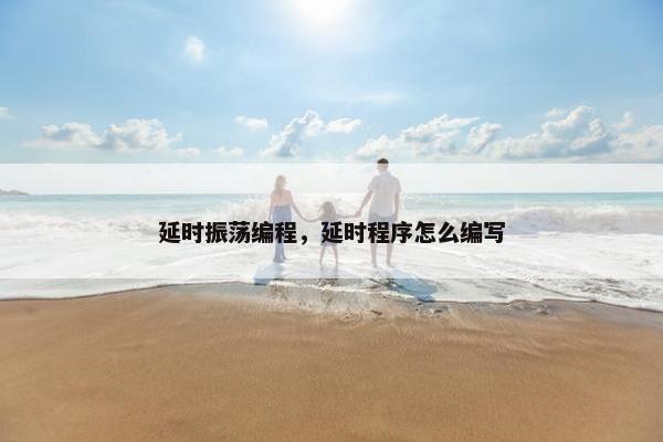 延时振荡编程，延时程序怎么编写