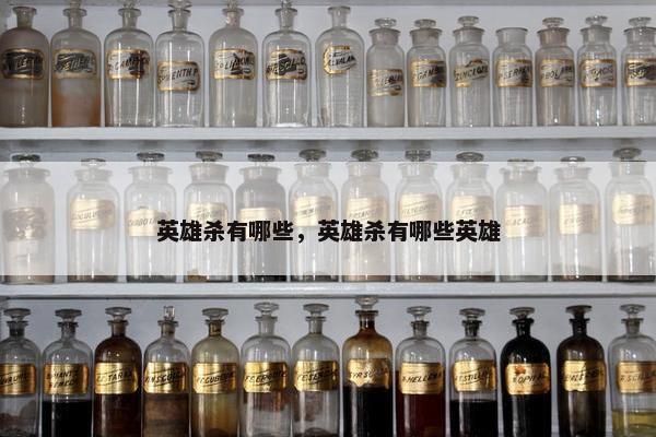 英雄杀有哪些,英雄杀有哪些英雄 英雄杀有哪些,英雄杀有哪些英雄
