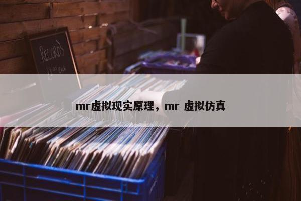 mr虚拟现实原理，mr 虚拟仿真