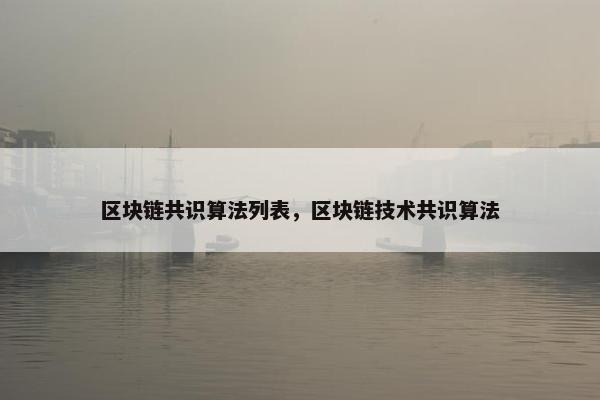 区块链共识算法列表，区块链技术共识算法