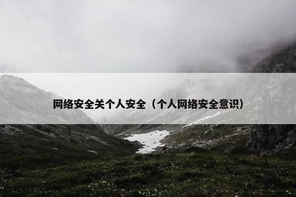 网络安全关个人安全（个人网络安全意识）