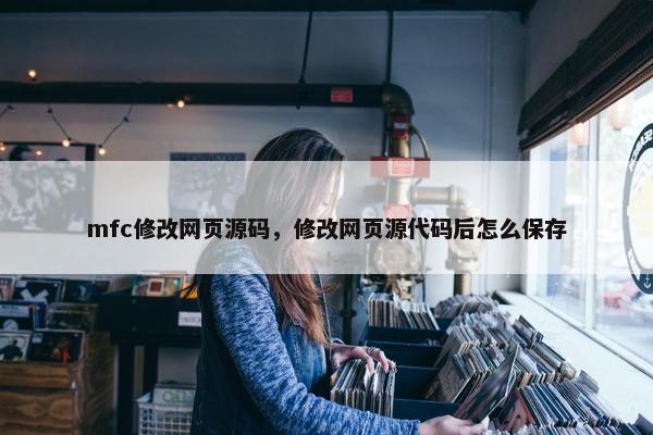 mfc修改网页源码，修改网页源代码后怎么保存