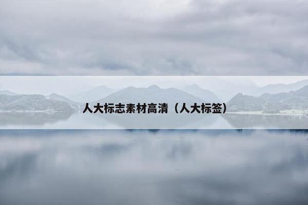 人大标志素材高清（人大标签）