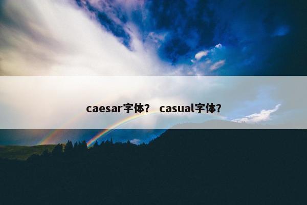 caesar字体？ casual字体？