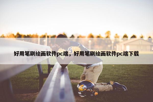 好用笔刷绘画软件pc端，好用笔刷绘画软件pc端下载