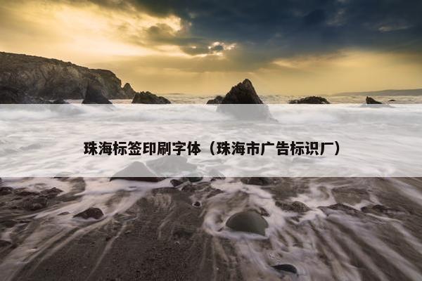 珠海标签印刷字体（珠海市广告标识厂）