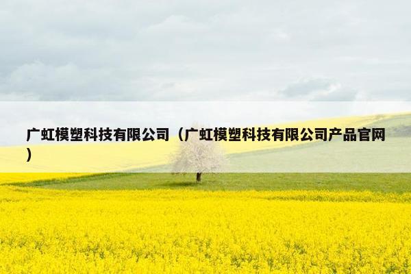 广虹模塑科技有限公司（广虹模塑科技有限公司产品官网）