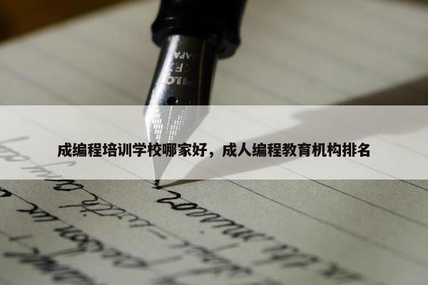 成编程培训学校哪家好，成人编程教育机构排名