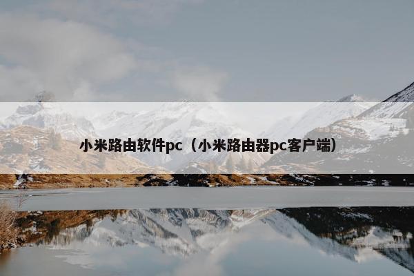小米路由软件pc（小米路由器pc客户端）